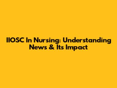 IIOSC In Nursing: Understanding News & Its Impact