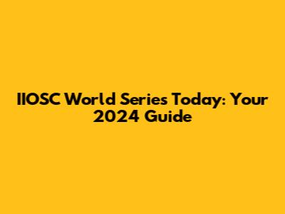 IIOSC World Series Today: Your 2024 Guide