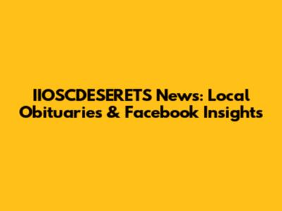 IIOSCDESERETS News: Local Obituaries & Facebook Insights