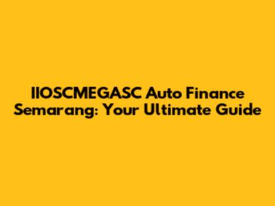 IIOSCMEGASC Auto Finance Semarang: Your Ultimate Guide