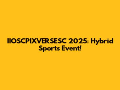 IIOSCPIXVERSESC 2025: Hybrid Sports Event!