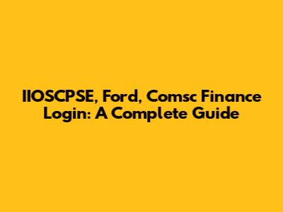IIOSCPSE, Ford, Comsc Finance Login: A Complete Guide