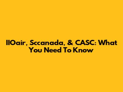 IIOair, Sccanada, & CASC: What You Need To Know