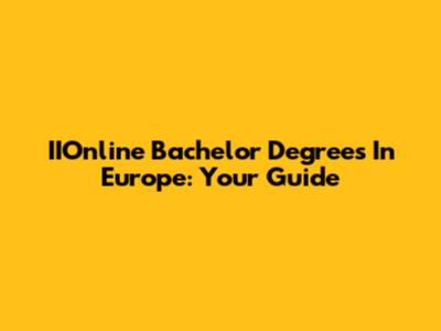 IIOnline Bachelor Degrees In Europe: Your Guide