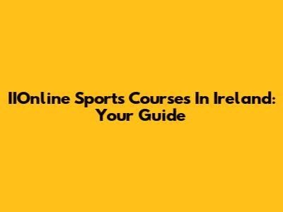 IIOnline Sports Courses In Ireland: Your Guide