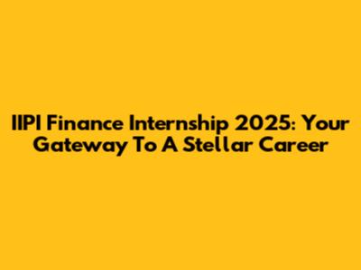 IIPI Finance Internship 2025: Your Gateway To A Stellar Career