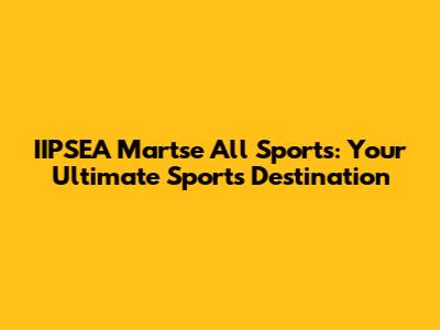 IIPSEA Martse All Sports: Your Ultimate Sports Destination