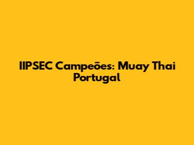 IIPSEC Campeões: Muay Thai Portugal