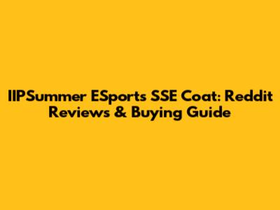 IIPSummer ESports SSE Coat: Reddit Reviews & Buying Guide