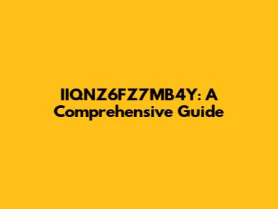 IIQNZ6FZ7MB4Y: A Comprehensive Guide