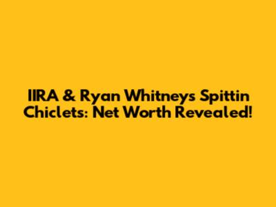 IIRA & Ryan Whitney's Spittin' Chiclets: Net Worth Revealed!
