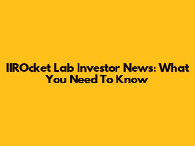 IIROcket Lab Investor News: What You Need To Know