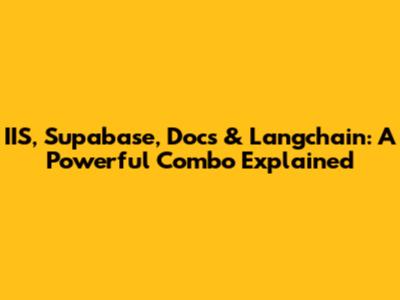 IIS, Supabase, Docs & Langchain: A Powerful Combo Explained
