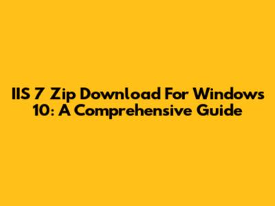 IIS 7 Zip Download For Windows 10: A Comprehensive Guide