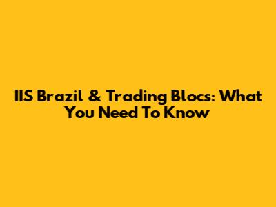 IIS Brazil & Trading Blocs: What You Need To Know