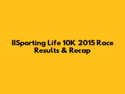 IISporting Life 10K 2015 Race Results & Recap