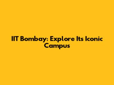 IIT Bombay: Explore Its Iconic Campus