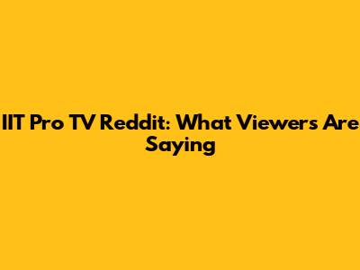 IIT Pro TV Reddit: What Viewers Are Saying