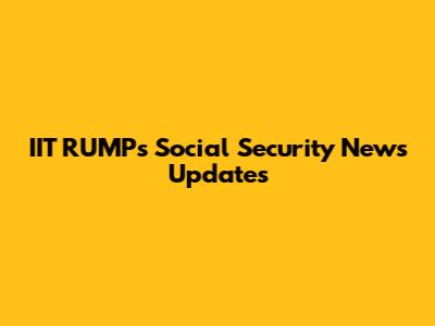 IIT RUMPs Social Security News Updates