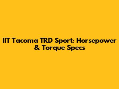 IIT Tacoma TRD Sport: Horsepower & Torque Specs