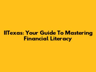 IITexas: Your Guide To Mastering Financial Literacy
