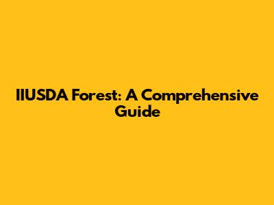 IIUSDA Forest: A Comprehensive Guide
