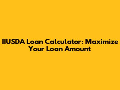 IIUSDA Loan Calculator: Maximize Your Loan Amount