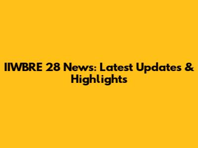 IIWBRE 28 News: Latest Updates & Highlights