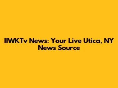 IIWKTv News: Your Live Utica, NY News Source