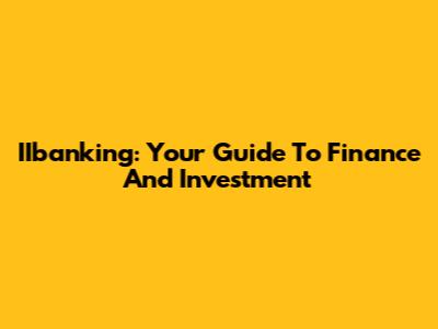 IIbanking: Your Guide To Finance And Investment