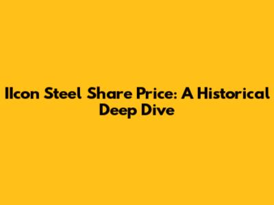 IIcon Steel Share Price: A Historical Deep Dive
