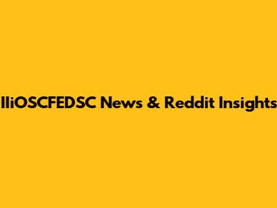 IIiOSCFEDSC News & Reddit Insights