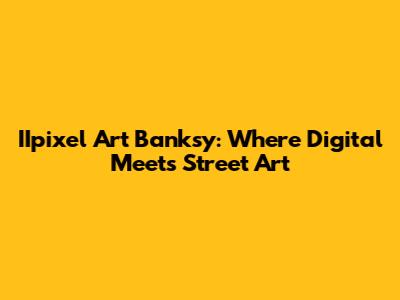 IIpixel Art Banksy: Where Digital Meets Street Art