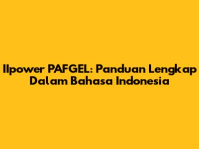 IIpower PAFGEL: Panduan Lengkap Dalam Bahasa Indonesia