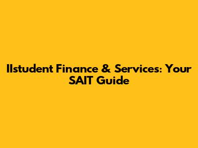 IIstudent Finance & Services: Your SAIT Guide