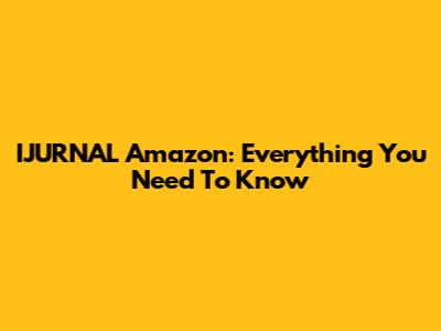 IJURNAL Amazon: Everything You Need To Know