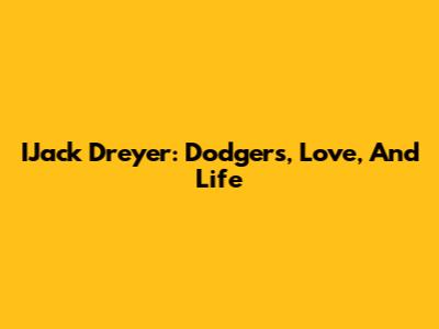 IJack Dreyer: Dodgers, Love, And Life