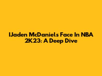IJaden McDaniels Face In NBA 2K23: A Deep Dive