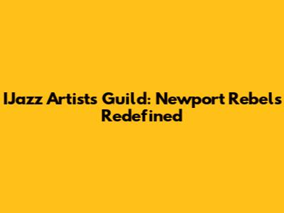 IJazz Artists Guild: Newport Rebels Redefined