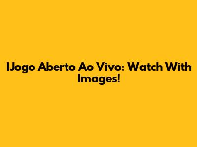 IJogo Aberto Ao Vivo: Watch With Images!