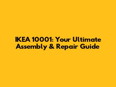 IKEA 10001: Your Ultimate Assembly & Repair Guide