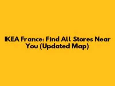 IKEA France: Find All Stores Near You (Updated Map)