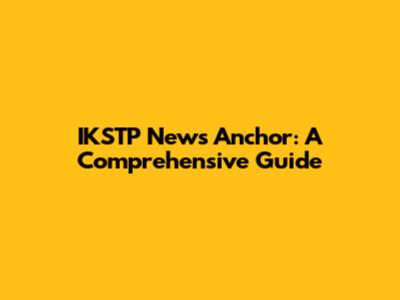 IKSTP News Anchor: A Comprehensive Guide