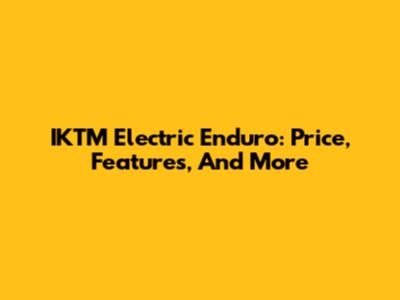 IKTM Electric Enduro: Price, Features, And More