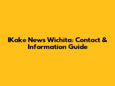 IKake News Wichita: Contact & Information Guide