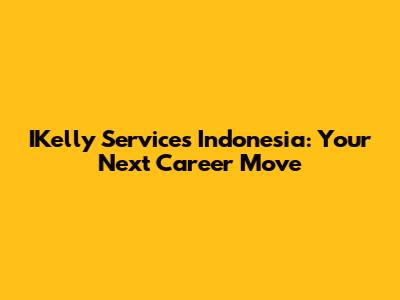 IKelly Services Indonesia: Your Next Career Move