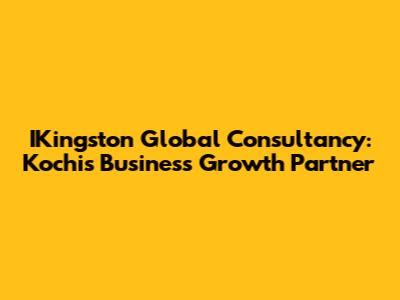 IKingston Global Consultancy: Kochi's Business Growth Partner