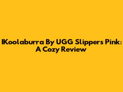 IKoolaburra By UGG Slippers Pink: A Cozy Review
