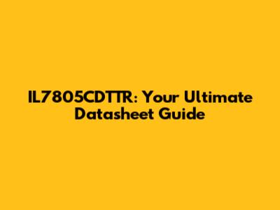IL7805CDTTR: Your Ultimate Datasheet Guide