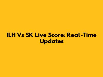 ILH Vs SK Live Score: Real-Time Updates